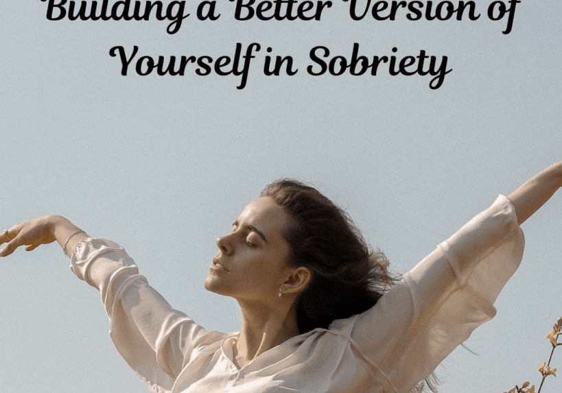 Building a Better Version of Yourself in Sobriety